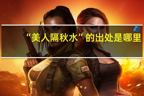 “美人隔秋水”的出处是哪里