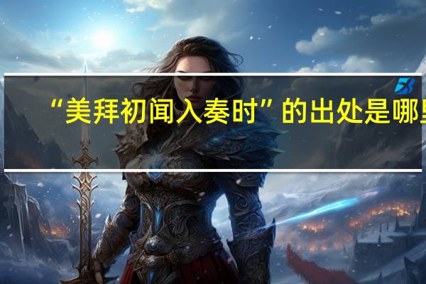 “美拜初闻入奏时”的出处是哪里