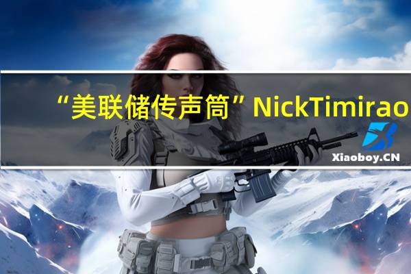 “美联储传声筒”Nick Timiraos:无法判断美联储是会在更长时间内保持较高利率