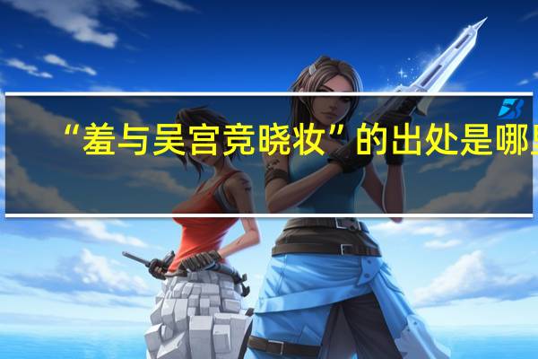 “羞与吴宫竞晓妆”的出处是哪里