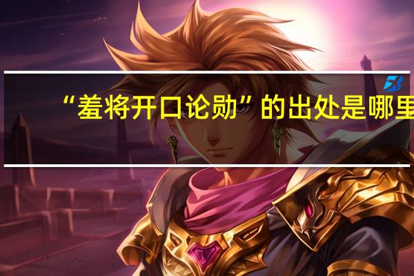 “羞将开口论勋”的出处是哪里