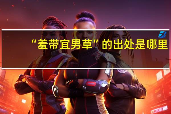 “羞带宜男草”的出处是哪里