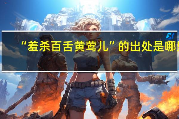 “羞杀百舌黄莺儿”的出处是哪里
