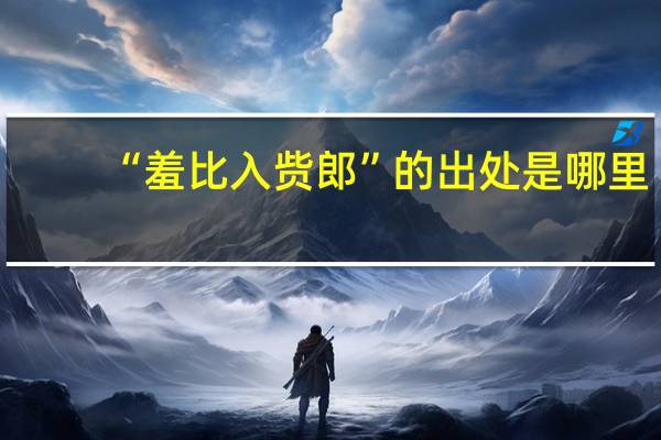 “羞比入赀郎”的出处是哪里