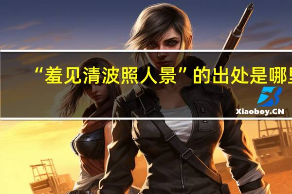 “羞见清波照人景”的出处是哪里