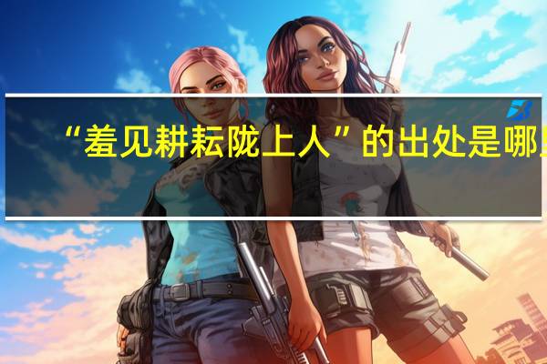 “羞见耕耘陇上人”的出处是哪里