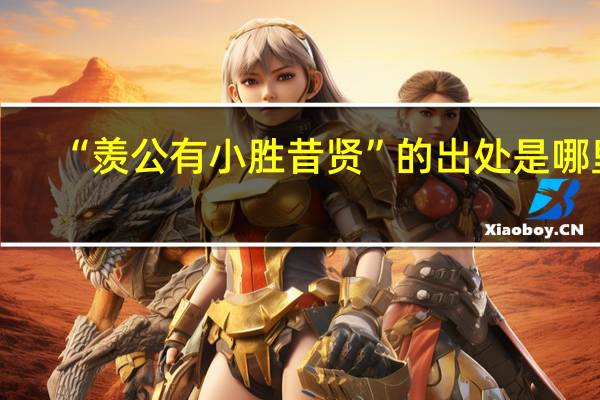 “羡公有小胜昔贤”的出处是哪里