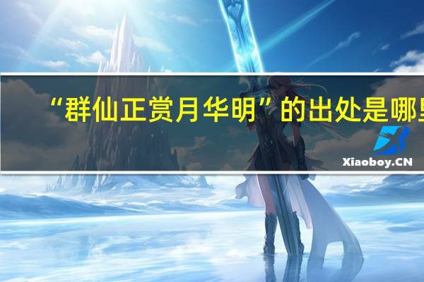 “群仙正赏月华明”的出处是哪里