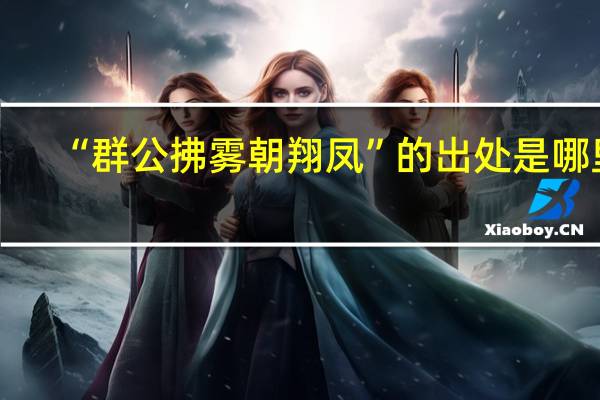 “群公拂雾朝翔凤”的出处是哪里