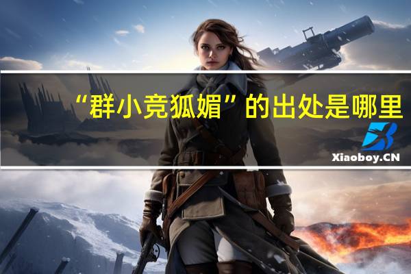 “群小竞狐媚”的出处是哪里