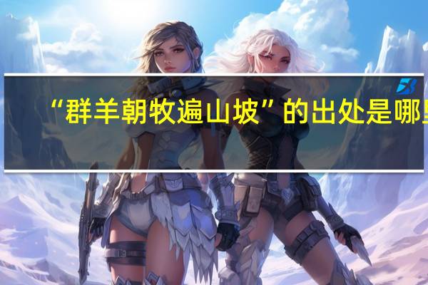 “群羊朝牧遍山坡”的出处是哪里