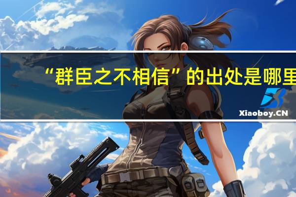 “群臣之不相信”的出处是哪里
