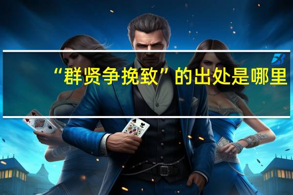 “群贤争挽致”的出处是哪里