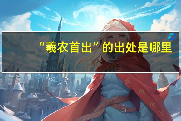 “羲农首出”的出处是哪里