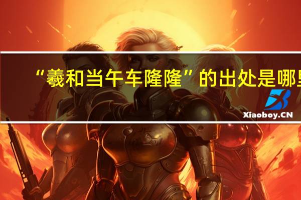 “羲和当午车隆隆”的出处是哪里