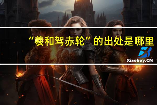 “羲和驾赤轮”的出处是哪里