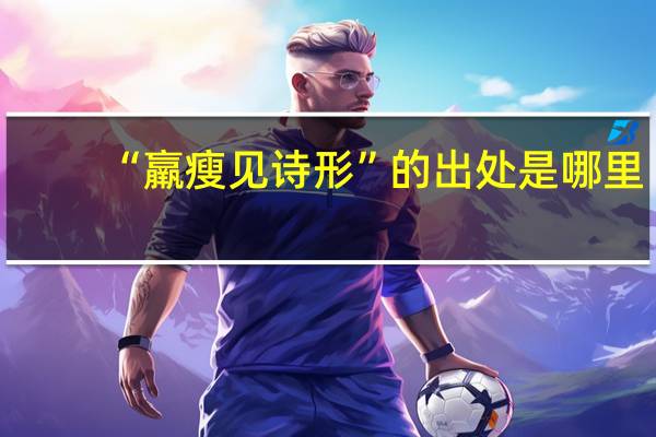 “羸瘦见诗形”的出处是哪里
