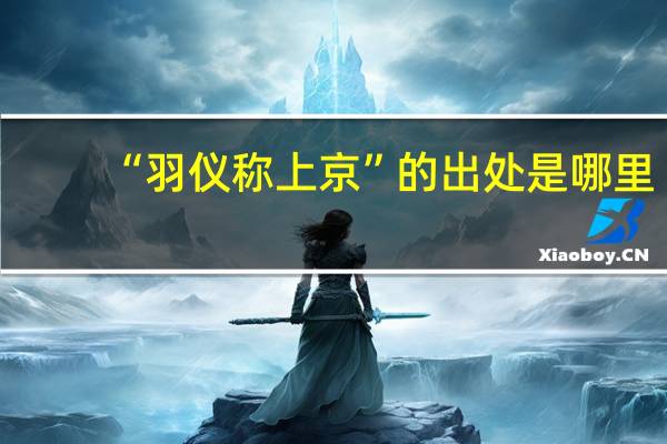 “羽仪称上京”的出处是哪里