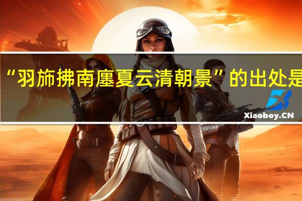 “羽斾拂南廛夏云清朝景”的出处是哪里