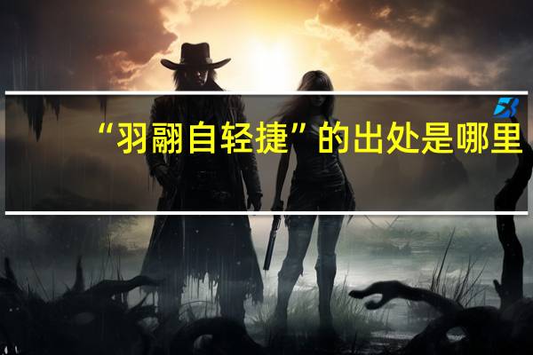 “羽翮自轻捷”的出处是哪里