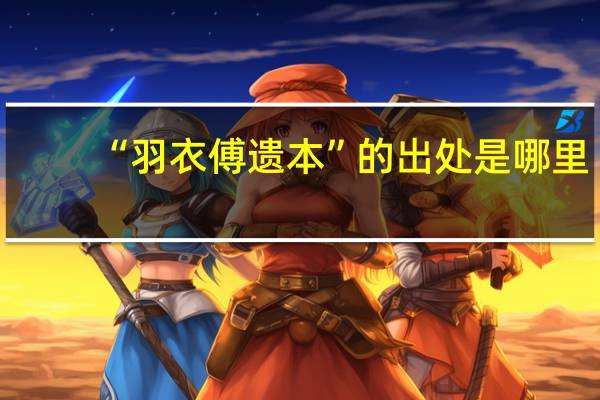 “羽衣傅遗本”的出处是哪里