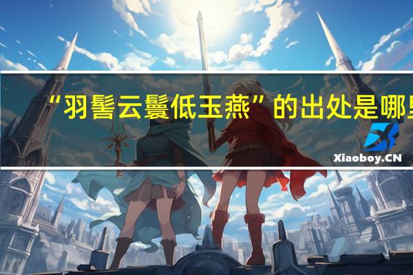 “羽髻云鬟低玉燕”的出处是哪里