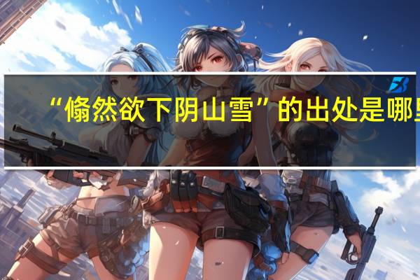 “翛然欲下阴山雪”的出处是哪里