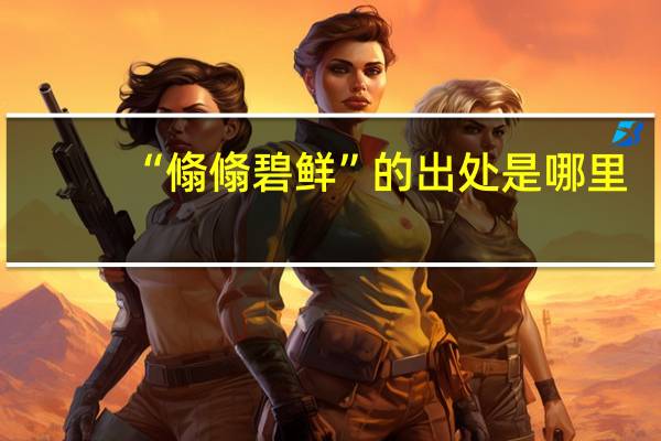 “翛翛碧鲜”的出处是哪里