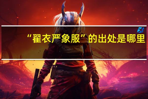 “翟衣严象服”的出处是哪里