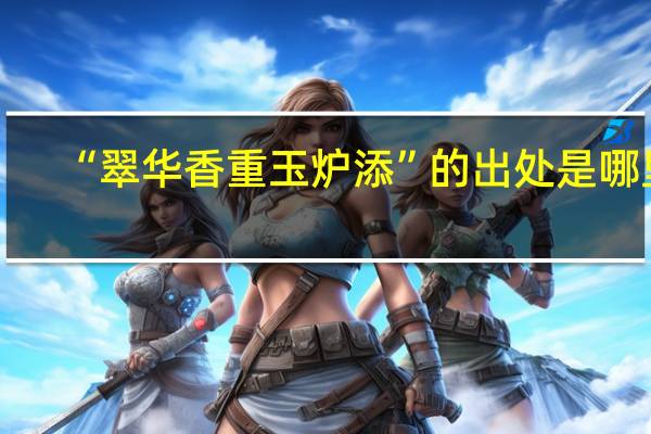 “翠华香重玉炉添”的出处是哪里