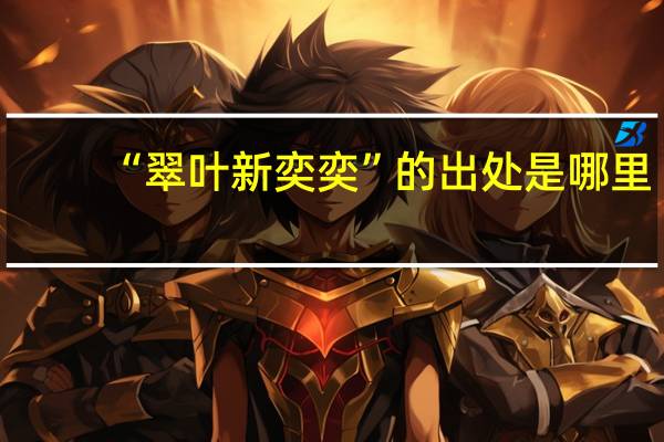 “翠叶新奕奕”的出处是哪里