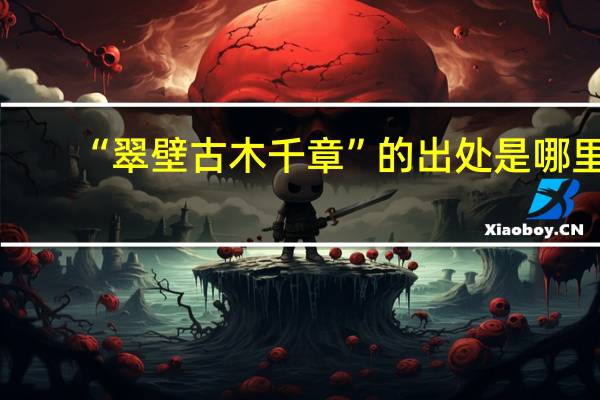 “翠壁古木千章”的出处是哪里