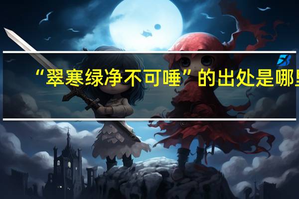 “翠寒绿净不可唾”的出处是哪里