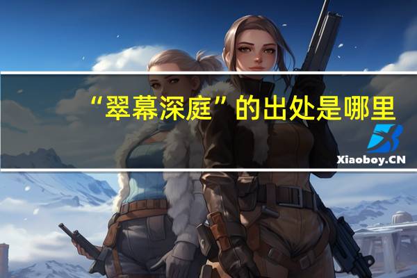 “翠幕深庭”的出处是哪里