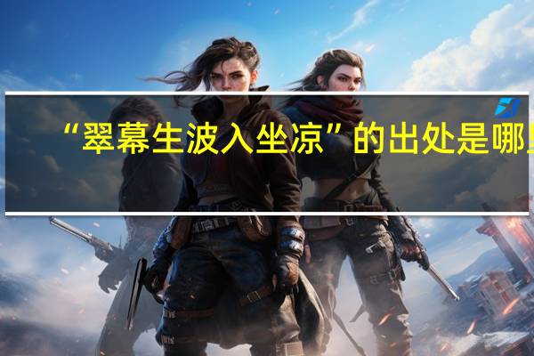 “翠幕生波入坐凉”的出处是哪里