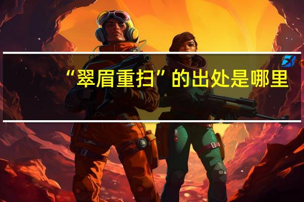 “翠眉重扫”的出处是哪里