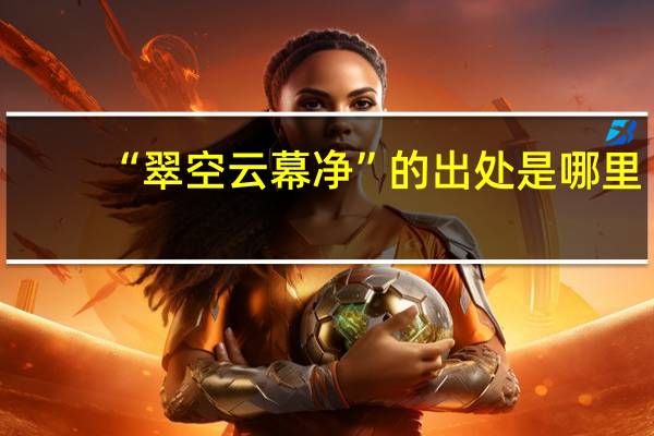 “翠空云幕净”的出处是哪里