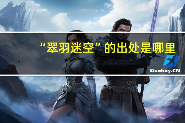 “翠羽迷空”的出处是哪里