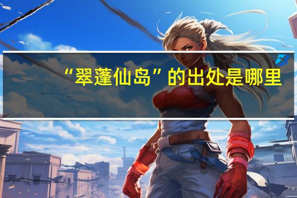 “翠蓬仙岛”的出处是哪里