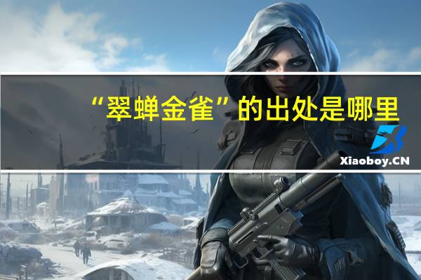 “翠蝉金雀”的出处是哪里