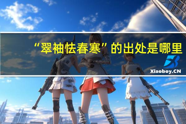 “翠袖怯春寒”的出处是哪里