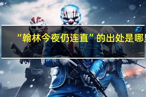 “翰林今夜仍连直”的出处是哪里