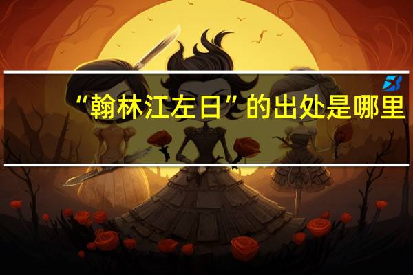 “翰林江左日”的出处是哪里