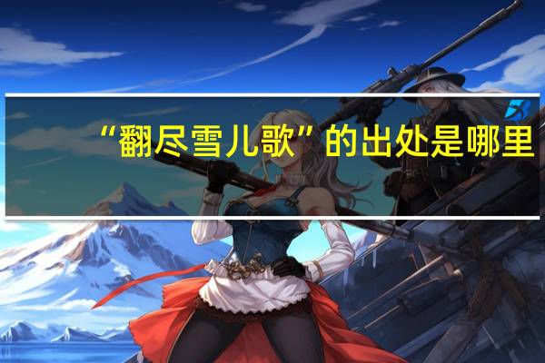 “翻尽雪儿歌”的出处是哪里