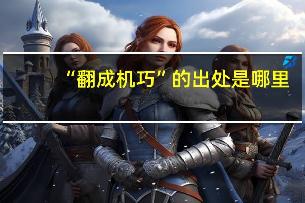 “翻成机巧”的出处是哪里