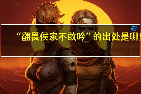 “翻畏侯家不敢吟”的出处是哪里