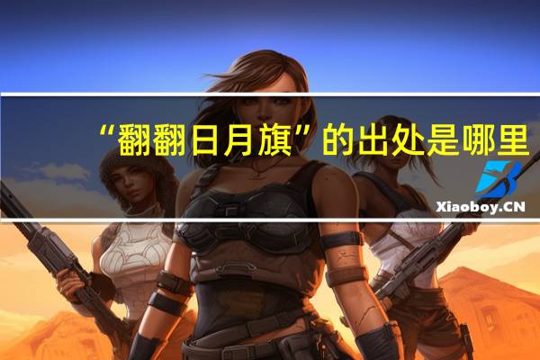 “翻翻日月旗”的出处是哪里