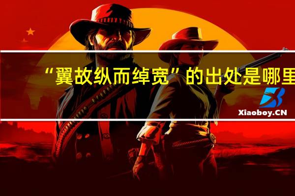 “翼故纵而绰宽”的出处是哪里