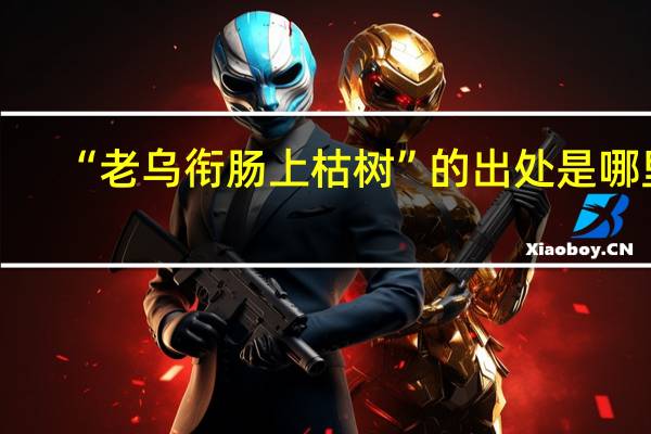 “老乌衔肠上枯树”的出处是哪里