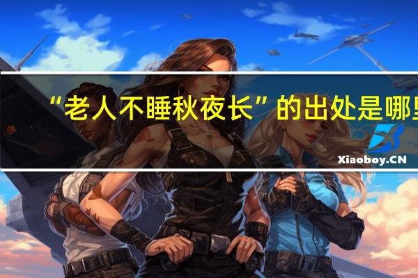“老人不睡秋夜长”的出处是哪里